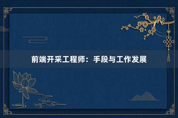 前端开采工程师：手段与工作发展