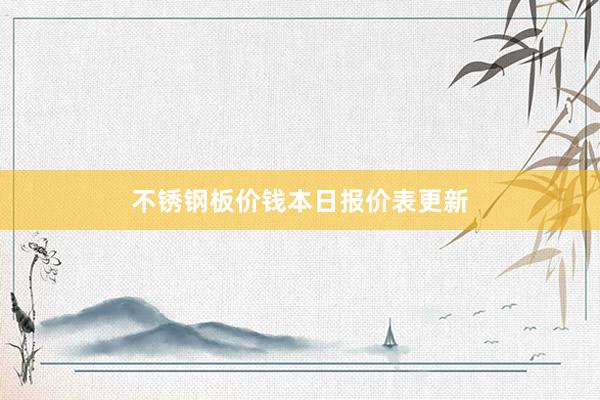 不锈钢板价钱本日报价表更新