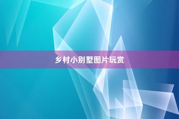 乡村小别墅图片玩赏
