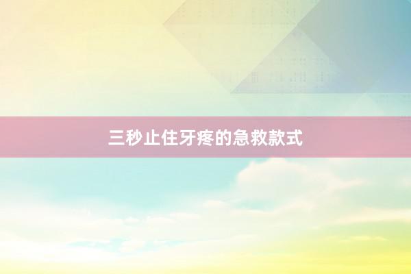 三秒止住牙疼的急救款式